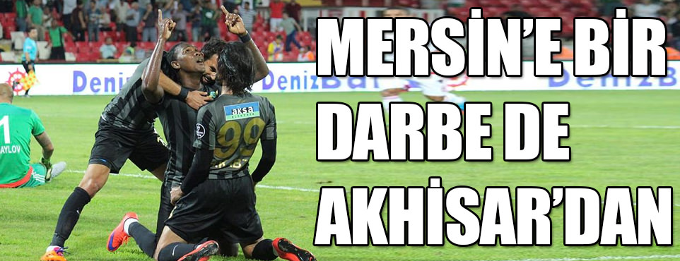 Mersin'e bir darbede Akhisar'dan