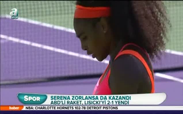 Serena zorlansa da kazandı!