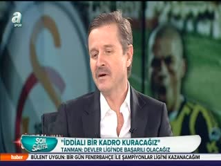 Tanman: İddialı bir kadro kuracağız
