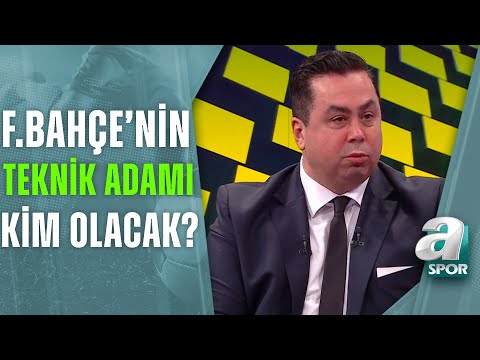 Serhan Türk, Fenerbahçe'de Konuşulan 3 Teknik Direktör Adayını Açıkladı / A Spor / Son Sayfa
